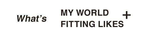 Whats MY WORLD FITTING LIKES+